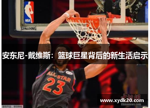 安东尼-戴维斯：篮球巨星背后的新生活启示