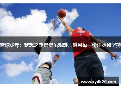 篮球少年：梦想之路漫漫虽艰难，感恩每一份汗水和坚持